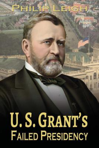 Book U. S. Grant's Failed Presidency Philip Leigh