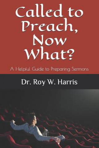 Carte Called to Preach, Now What?: A Helpful Guide to Preparing Sermons Roy W Harris
