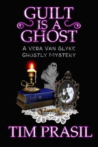 Książka Guilt Is a Ghost: A Vera Van Slyke Ghostly Mystery Tim Prasil