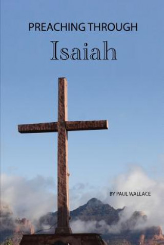 Kniha Preaching Through Isaiah: Exegetical Sermons Through Isaiah Paul Wallace