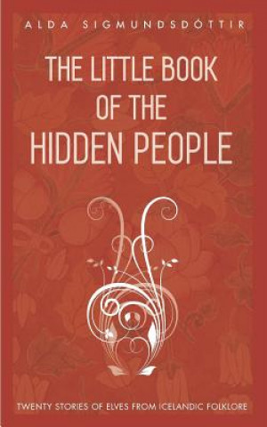 Kniha The Little Book of the Hidden People: Twenty Stories of Elves from Icelandic Folklore Alda Sigmundsdottir