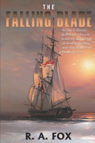 Kniha The Falling Blade: Archie Feltham & Peter Leabrook team up in this tale of deceit, double-dealing and ship battles on the high seas R a Fox