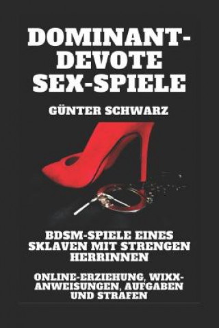 Carte Dominant-devote Sex-Spiele: BDSM-Spiele eines Sklaven mit strengen Herrinnen: Online-Erziehung, Wixx-Anweisungen, Aufgaben und Strafen: BDSM-Spiel Gunter Schwarz