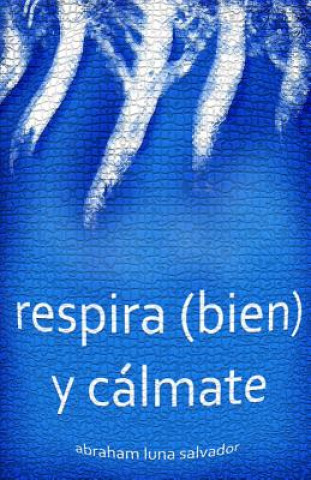 Buch Respira (Bien) Y Cálmate Abraham Luna Salvador