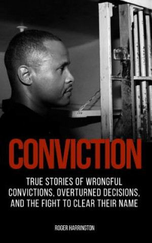 Kniha Conviction: True Stories of Wrongful Convictions, Overturned Decisions, and the Fight to Clear Their Name Roger Harrington