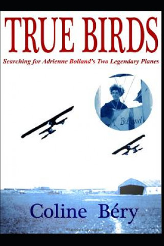 Knjiga True Birds: Searching for Adrienne Bolland's Two Legendary Planes Coline Bery