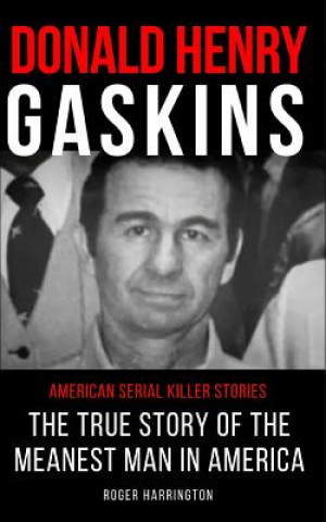 Kniha Donald Henry Gaskins: American Serial Killer Stories: The True Story of the Meanest Man in America Roger Harrington