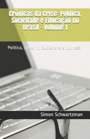 Kniha Crônicas da Crise: Política, Sociedade e Educaç?o no Brasil - Volume 1: Política, governo, sociedade e pobreza Simon Schwartzman