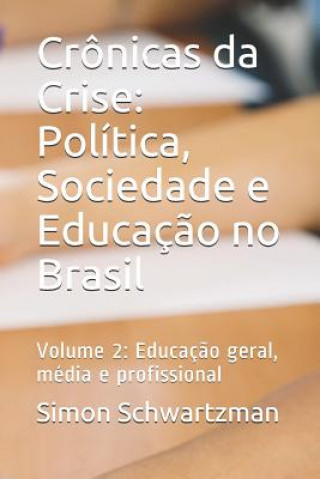 Kniha Crônicas da Crise: Política, Sociedade e Educaç?o no Brasil: Volume 2: Educaç?o geral, média e profissional Simon Schwartzman