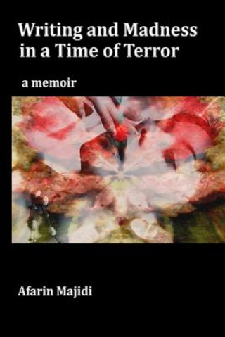 Книга Writing and Madness in a Time of Terror: a memoir Afarin Majidi