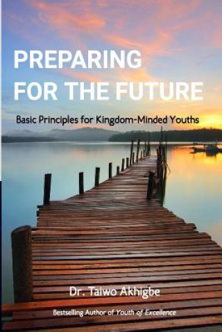 Knjiga Preparing for the Future: Basic principles for kingdom-minded youths Taiwo Akhigbe