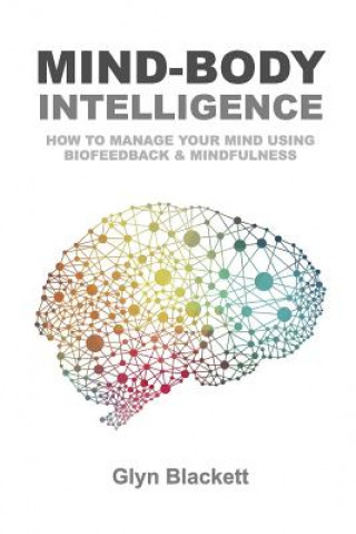 Książka Mind-Body Intelligence: How to Manage Your Mind Using Biofeedback & Mindfulness Glyn Blackett