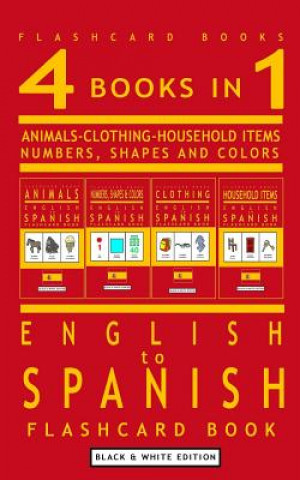 Book 4 books in 1 - English to Spanish Kids Flash Card Book: Black and White Edition: Learn Spanish Vocabulary for Children Flashcard Books