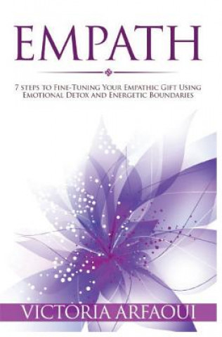 Kniha Empath: 7 steps to Fine-Tuning Your Empathic Abilities Using Emotional Detox and Energetic Boundaries Victoria Arfaoui