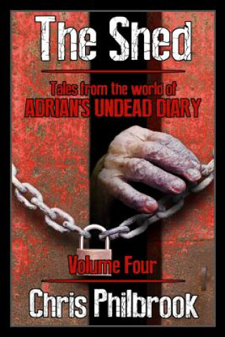 Carte The Shed: Tales from the world of Adrian's Undead Diary Volume Four Chris Philbrook