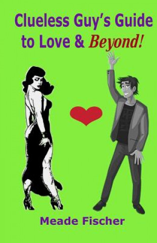Knjiga Clueless Guy's Guide to Love and Beyond Meade Fischer