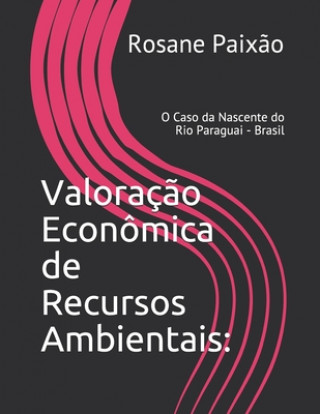 Kniha Valoraç?o Econômica de Recursos Ambientais: O Caso da Nascente do Rio Paraguai - Brasil Rosane Sicareli Barbosa Paixao