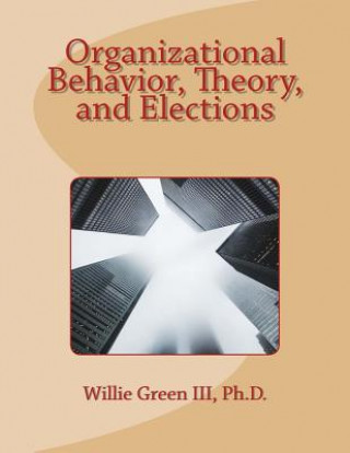 Kniha Organizational Behavior, Theory, and Elections Willie Green III