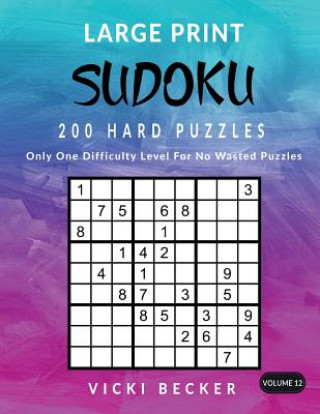 Könyv Large Print Sudoku 200 Hard Puzzles: Only One Difficulty Level For No Wasted Puzzles Vicki Becker