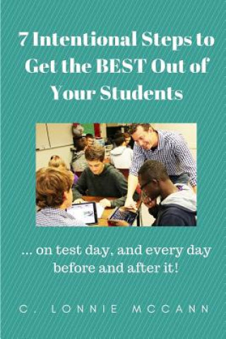 Kniha 7 Intentional Steps to Get the BEST Out of Your Students: ...on test day, and every day before and after it! C Lonnie McCann