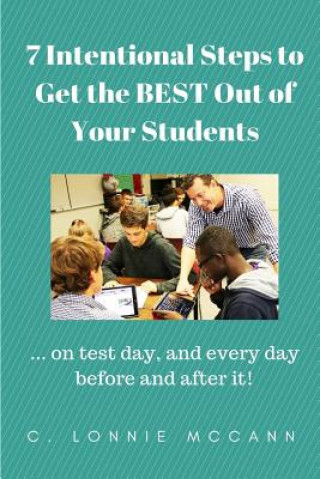 Buch 7 Intentional Steps to Get the BEST Out of Your Students: ...on test day, and every day before and after it! C Lonnie McCann