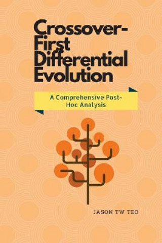 Knjiga Crossover-First Differential Evolution: A Comprehensive Post-Hoc Analysis Jason Tw Teo