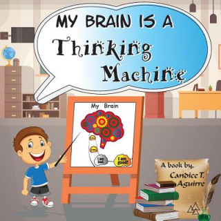 Knjiga My Brain is a Thinking Machine: A fun social story teaching emotional intelligence and self mastery for kids through a boy becoming aware of his thoug Candice T Aguirre