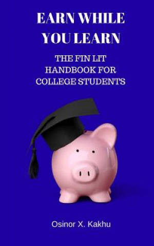 Carte Earn While You Learn: The Fin Lit Handbook for College Students Osinor X Kakhu