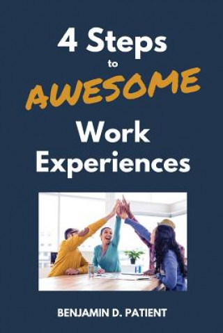 Knjiga 4 Steps to Awesome Work Experiences Kelley D Patient