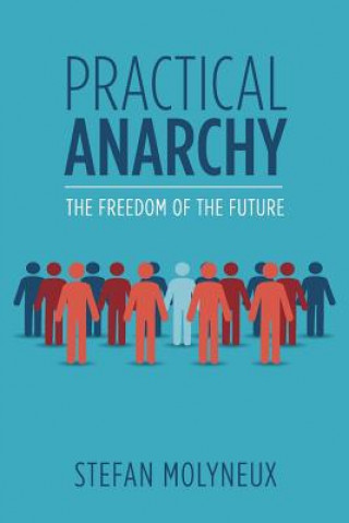 Kniha Practical Anarchy: The Freedom of the Future Stefan Molyneux