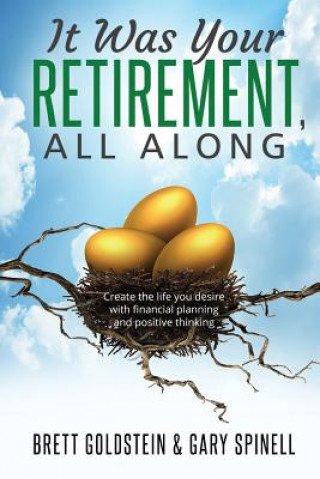 Knjiga It was your RETIREMENT, All Along: Create the life you desire with financial planning and positive thinking Gary Spinell