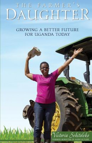 Knjiga The Farmer's Daughter: Growing A Better Future For Uganda Today Victoria Sekitoleko