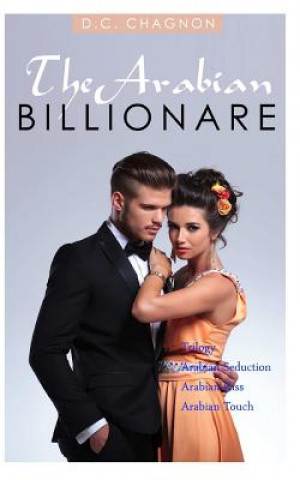 Carte The Arabian Billionaire Trilogy (Billionaire Romance Series) D C Chagnon