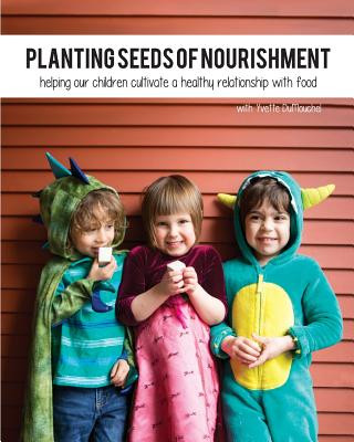 Kniha Planting Seeds of Nourishment: Helping our Children Cultivate a Healthy Relationship with Food Andrea Helleman