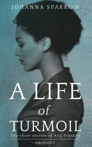 Kniha A Life of Turmoil: The Short Stories of Ana Franken, 08150017 Ashley Conner