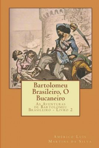 Carte Bartolomeu Brasileiro, O Bucaneiro: As Aventuras de Bartolomeu Brasileiro - Livro 2 Americo Luis Martins Da Silva