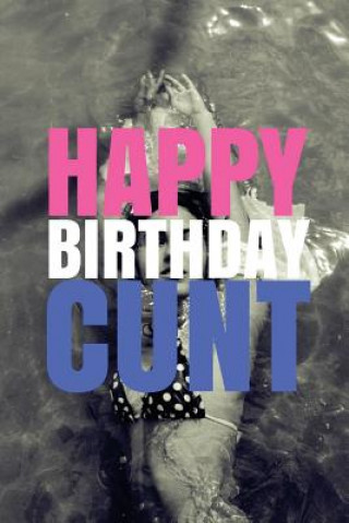 Książka "HAPPY BIRTHDAY, CUNT!" A fun, rude, playful DIY birthday card (EMPTY BOOK), 50 pages, 6x9 inches R J Duncan