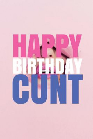 Knjiga HAPPY BIRTHDAY, CUNT! A fun, rude, playful DIY birthday card (EMPTY BOOK), 50 pages, 6x9 inches R J Duncan