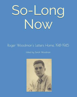 Buch So-Long Now: Roger Woodman's Letters Home, 1941-1945 Sarah Woodman