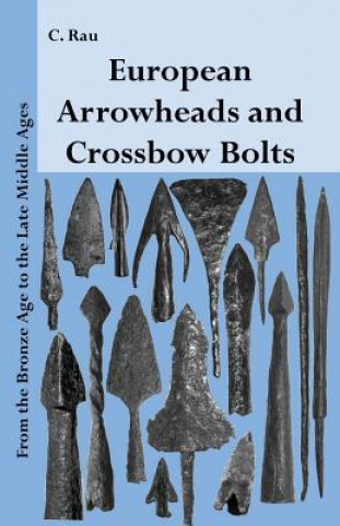 Książka European Arrowheads and Crossbow Bolts: From the Bronze Age to the Late Middle Ages Carsten Rau