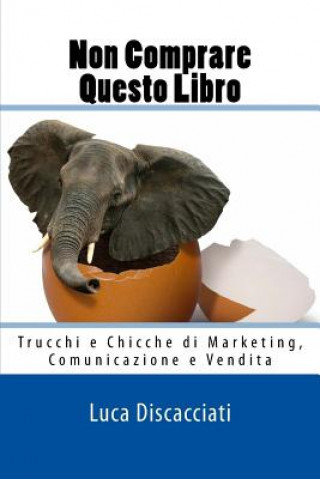 Kniha Non Comprare Questo Libro: Trucchi e Chicche di Marketing, Comunicazione e Vendita Luca Discacciati