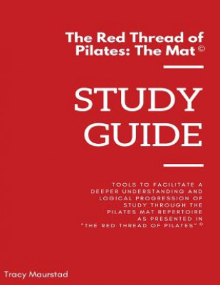 Книга Red Thread of Pilates - The Mat: Study Guide: Tools to facilitate a deeper understanding and logical progression of study through the Pilates Mat Repe Tracy Maurstad