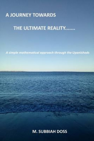 Książka A Journey Towards the Ultimate Reality. . . . .: A Simple Mathematical Approach Through the Upanishads Subbiahdoss M