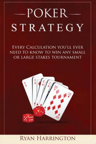 Carte Poker Strategy: Every Calculation you'll ever need to know to win any small or large stakes tournament Ryan Harrington