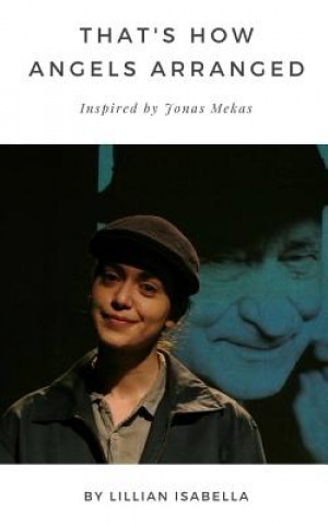 Kniha That's How Angels Arranged: Inspired by Jonas Mekas The Godfather of Avant-Garde Cinema Lillian Isabella