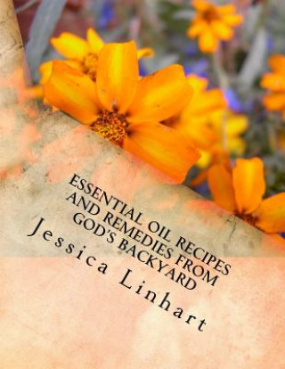 Buch Essential Oil Recipes and Remedies Found in God's Backyard Jessica M Linhart