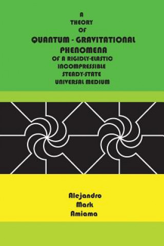 Книга Quantum-Gravitational Phenomena: A theory of quantum-gravitational phenomena of a rigidly-elastic incompressible steady-state universal medium Alejandro Mark Amiama