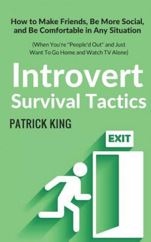 Könyv Introvert Survival Tactics: How to Make Friends, Be More Social, and Be Comfortable In Any Situation (When You're People'd Out and Just Want to Go Patrick King
