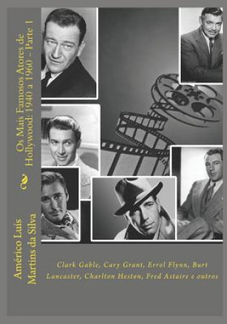 Kniha OS Mais Famosos Atores de Hollywood: 1940 a 1960 - Parte 1: Clark Gable, Cary Grant, Errol Flynn, Burt Lancaster, Charlton Heston, Fred Astaire E Outr Americo Luis Martins Da Silva