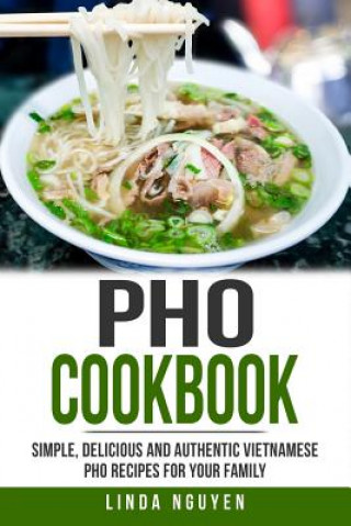 Könyv PHO Cookbook: Simple, Delicious and Authentic Vietnamese PHO Recipes for Your Family Linda Nguyen